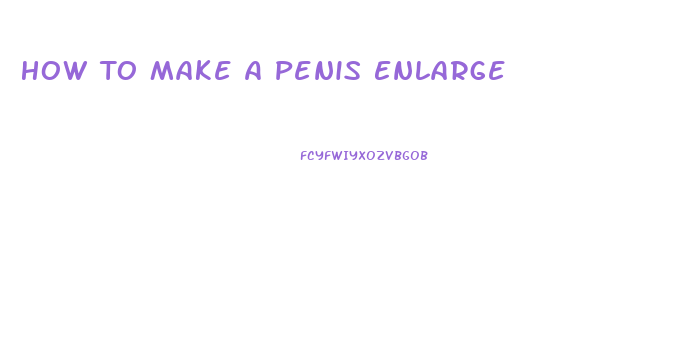 How To Make A Penis Enlarge