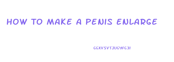 How To Make A Penis Enlarge