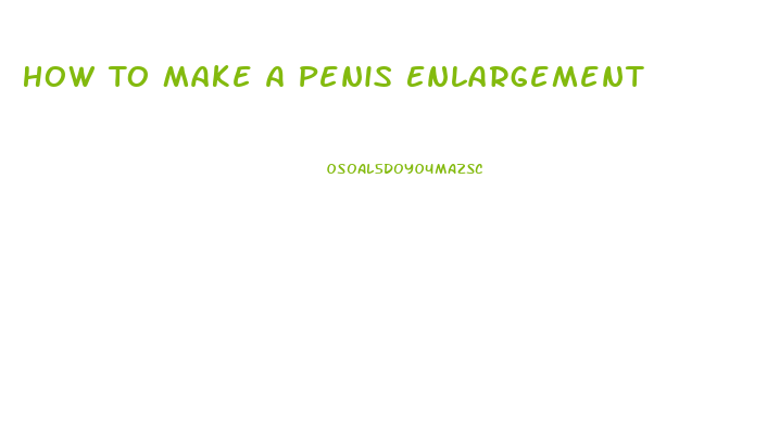 How To Make A Penis Enlargement