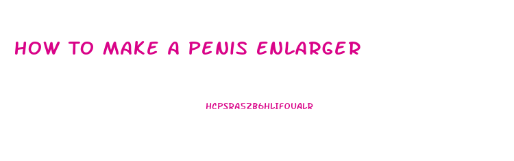 How To Make A Penis Enlarger