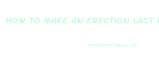 How To Make An Erection Last Longer Pills