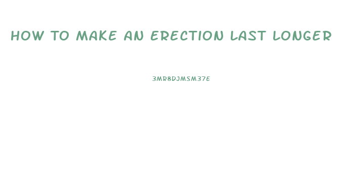 How To Make An Erection Last Longer Pills