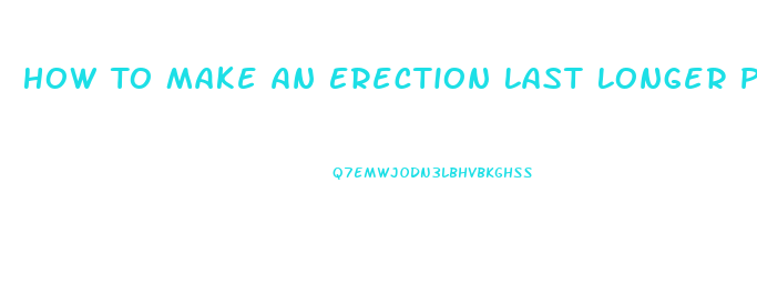 How To Make An Erection Last Longer Pills