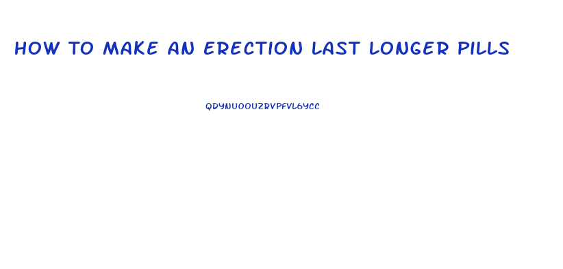 How To Make An Erection Last Longer Pills