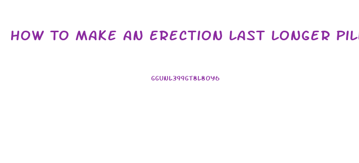 How To Make An Erection Last Longer Pills