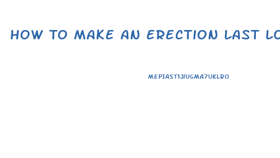 How To Make An Erection Last Longer Pills