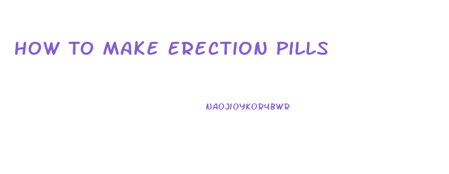 How To Make Erection Pills