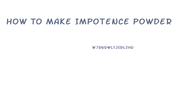 How To Make Impotence Powder