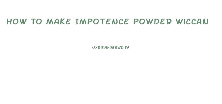 How To Make Impotence Powder Wiccan