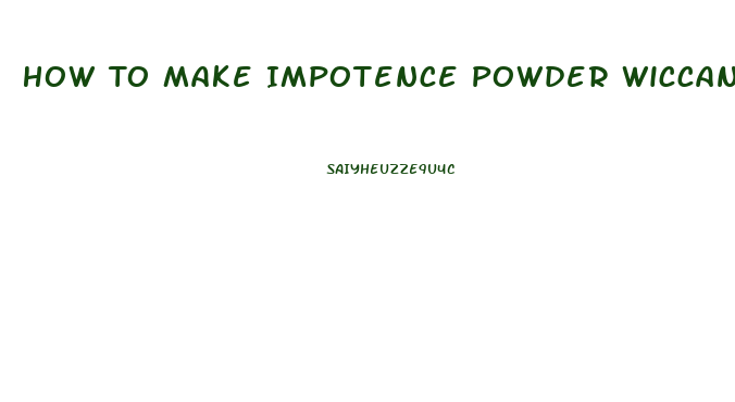 How To Make Impotence Powder Wiccan
