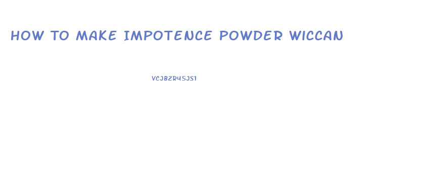 How To Make Impotence Powder Wiccan