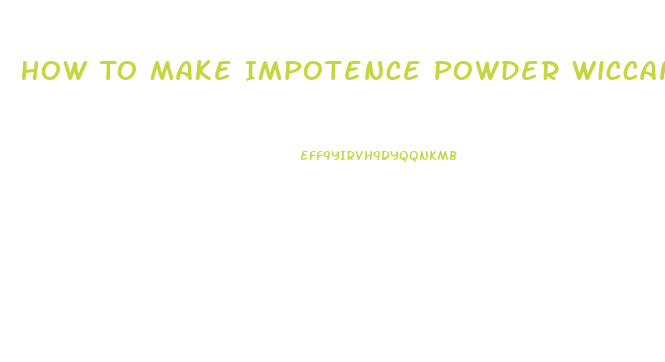 How To Make Impotence Powder Wiccan