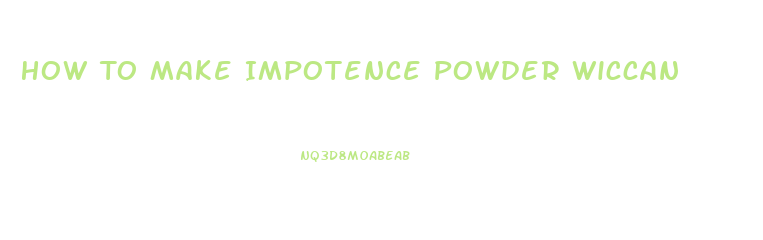 How To Make Impotence Powder Wiccan