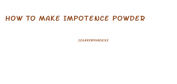 How To Make Impotence Powder