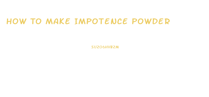 How To Make Impotence Powder