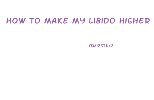 How To Make My Libido Higher Female