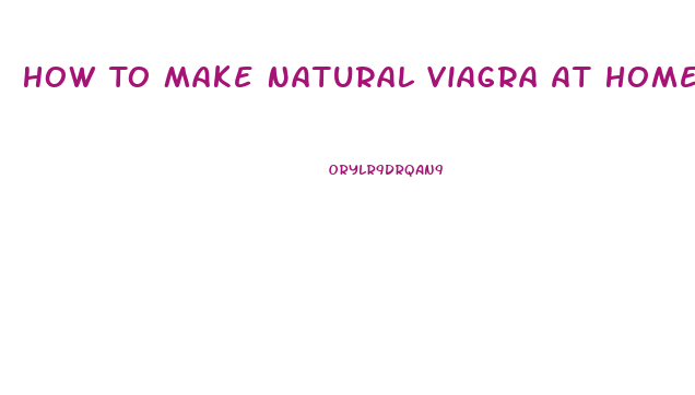 How To Make Natural Viagra At Home