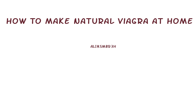 How To Make Natural Viagra At Home