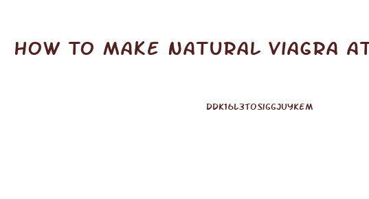 How To Make Natural Viagra At Home