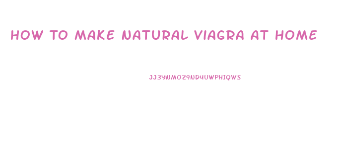 How To Make Natural Viagra At Home