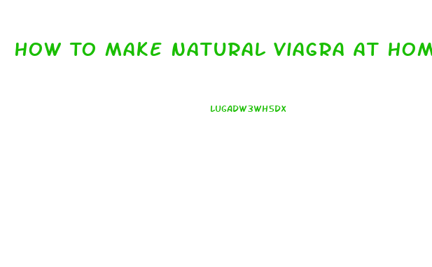 How To Make Natural Viagra At Home