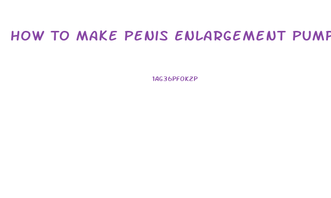 How To Make Penis Enlargement Pump