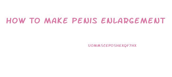 How To Make Penis Enlargement