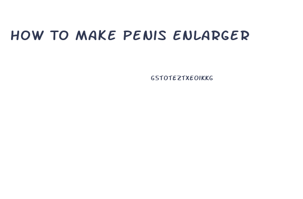 How To Make Penis Enlarger