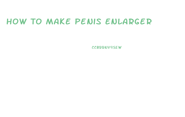 How To Make Penis Enlarger