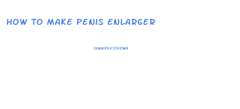 How To Make Penis Enlarger