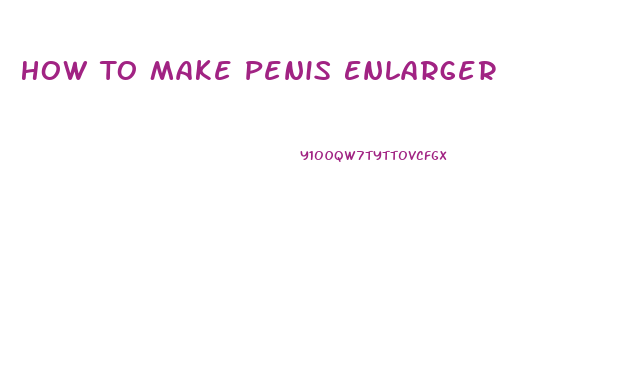 How To Make Penis Enlarger