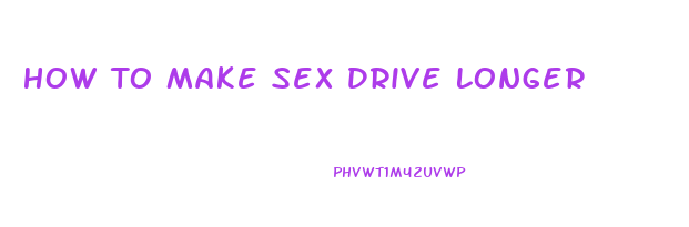 How To Make Sex Drive Longer