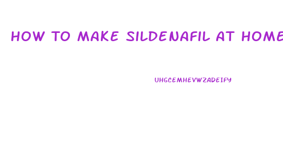 How To Make Sildenafil At Home
