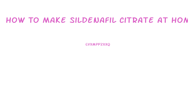 How To Make Sildenafil Citrate At Home