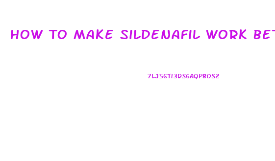 How To Make Sildenafil Work Better
