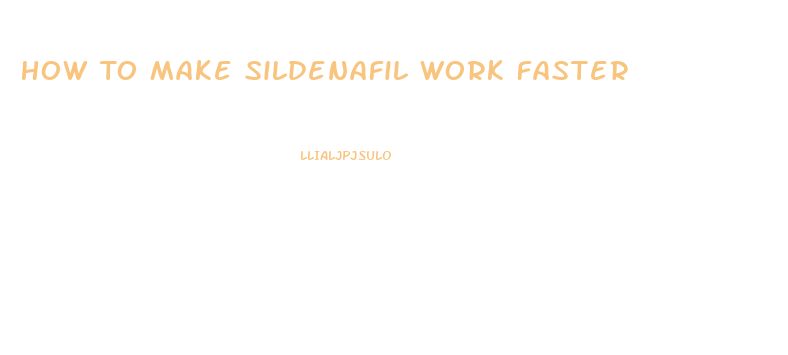 How To Make Sildenafil Work Faster