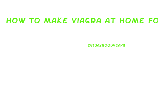 How To Make Viagra At Home For Men