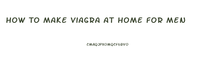 How To Make Viagra At Home For Men