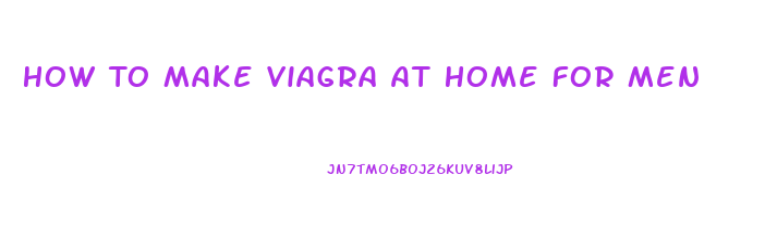 How To Make Viagra At Home For Men