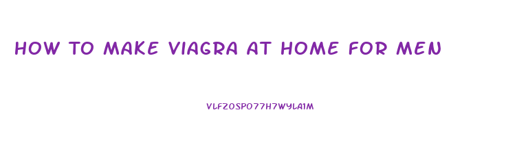 How To Make Viagra At Home For Men