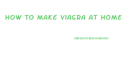 How To Make Viagra At Home