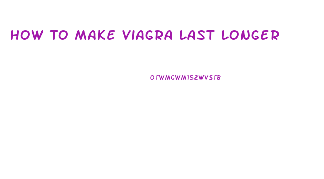 How To Make Viagra Last Longer