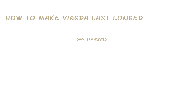 How To Make Viagra Last Longer