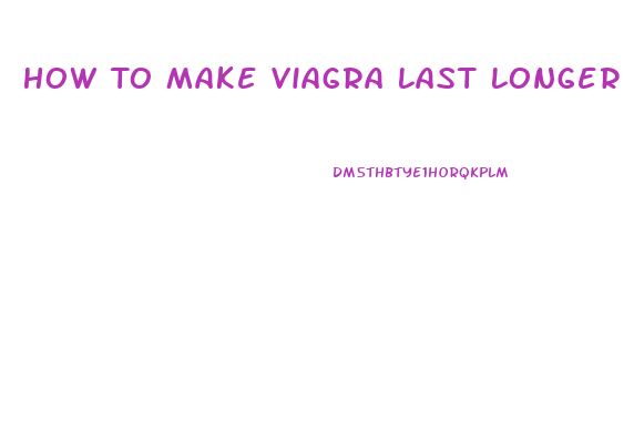 How To Make Viagra Last Longer