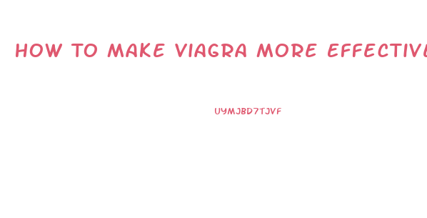 How To Make Viagra More Effective