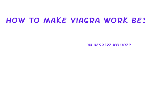 How To Make Viagra Work Best