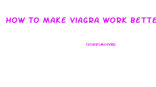 How To Make Viagra Work Better
