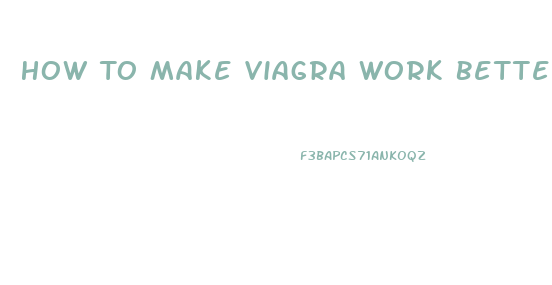 How To Make Viagra Work Better