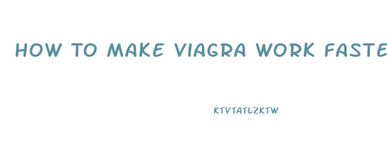 How To Make Viagra Work Faster