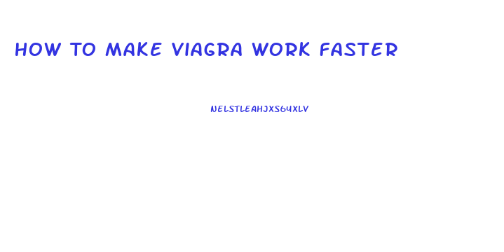 How To Make Viagra Work Faster